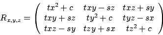 \begin{displaymath}R_{x,y,z}=
\left(
\begin {array}{ccc}
tx^{2}+c&txy-sz&txz+sy\...
...{2}+c&tyz-sx\\
txz-sy&txy+sx&tz^{2}+c\\
\end {array}
\right)
\end{displaymath}