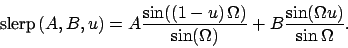 \begin{displaymath}\mbox{slerp}\left( A,B,u\right) =A\frac{\sin (\left( 1-u\righ...
...Omega) }{\sin (\Omega) }+B\frac{\sin (\Omega u)}{\sin \Omega }.\end{displaymath}